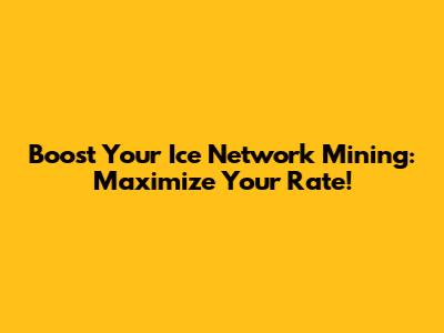 Boost Your Ice Network Mining: Maximize Your Rate!