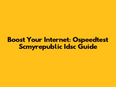 Boost Your Internet: Ospeedtest Scmyrepublic Idsc Guide