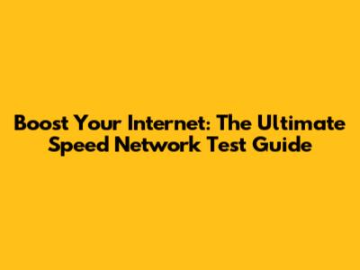 Boost Your Internet: The Ultimate Speed Network Test Guide