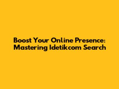 Boost Your Online Presence: Mastering Idetikcom Search