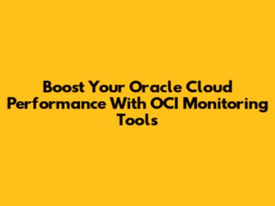 Boost Your Oracle Cloud Performance With OCI Monitoring Tools