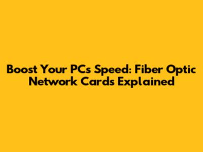 Boost Your PC's Speed: Fiber Optic Network Cards Explained