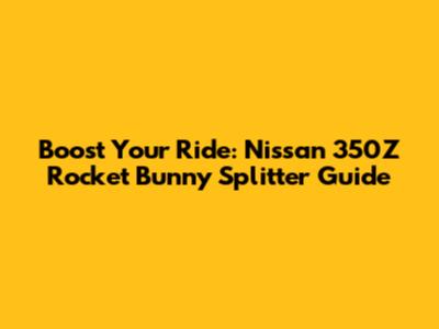 Boost Your Ride: Nissan 350Z Rocket Bunny Splitter Guide