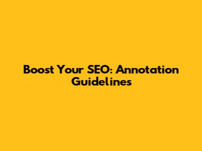 Boost Your SEO: Annotation Guidelines