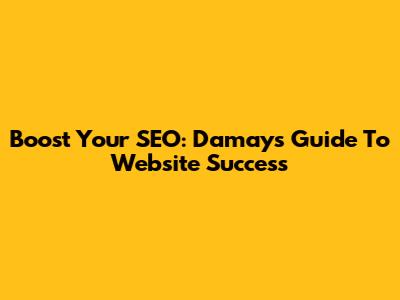 Boost Your SEO: Damay's Guide To Website Success