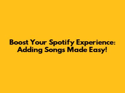 Boost Your Spotify Experience: Adding Songs Made Easy!