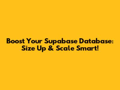 Boost Your Supabase Database: Size Up & Scale Smart!