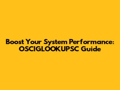 Boost Your System Performance: OSCIGLOOKUPSC Guide