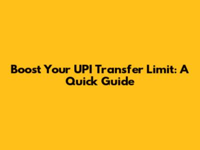 Boost Your UPI Transfer Limit: A Quick Guide