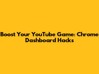 Boost Your YouTube Game: Chrome Dashboard Hacks