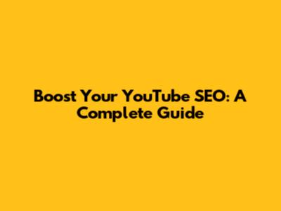 Boost Your YouTube SEO: A Complete Guide