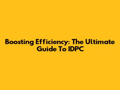 Boosting Efficiency: The Ultimate Guide To IDPC