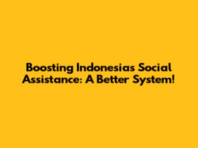 Boosting Indonesia's Social Assistance: A Better System!