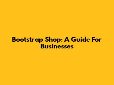 Bootstrap Shop: A Guide For Businesses