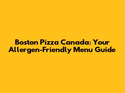 Boston Pizza Canada: Your Allergen-Friendly Menu Guide