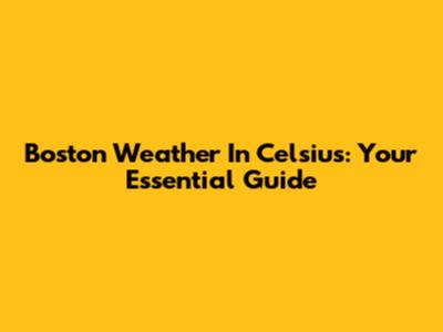 Boston Weather In Celsius: Your Essential Guide