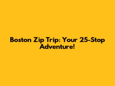 Boston Zip Trip: Your 25-Stop Adventure!