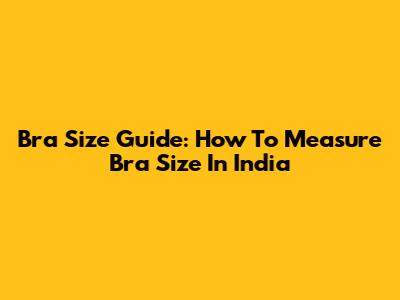 Bra Size Guide: How To Measure Bra Size In India