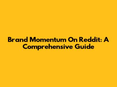 Brand Momentum On Reddit: A Comprehensive Guide
