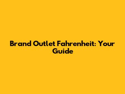 Brand Outlet Fahrenheit: Your Guide