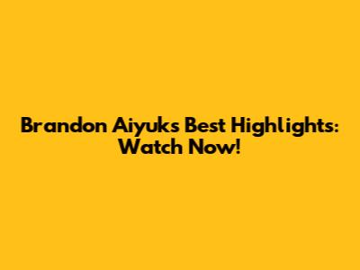 Brandon Aiyuk's Best Highlights: Watch Now!