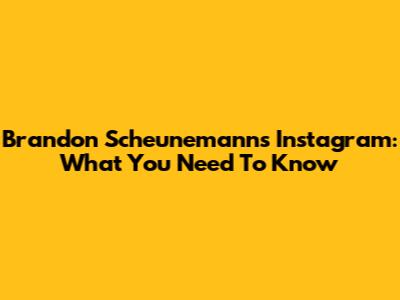 Brandon Scheunemann's Instagram: What You Need To Know