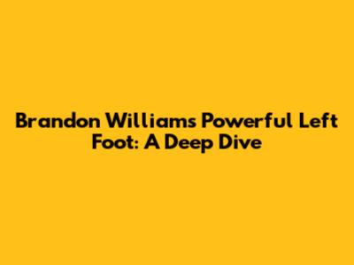 Brandon Williams' Powerful Left Foot: A Deep Dive