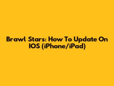 Brawl Stars: How To Update On IOS (iPhone/iPad)