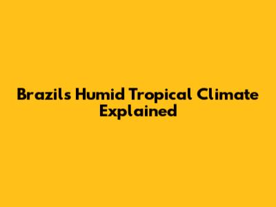Brazil's Humid Tropical Climate Explained
