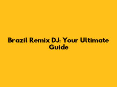 Brazil Remix DJ: Your Ultimate Guide