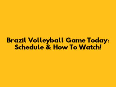 Brazil Volleyball Game Today: Schedule & How To Watch!