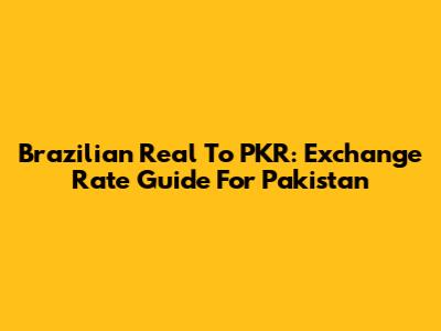 Brazilian Real To PKR: Exchange Rate Guide For Pakistan