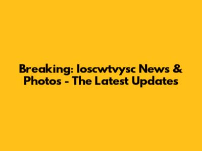 Breaking: Ioscwtvysc News & Photos - The Latest Updates