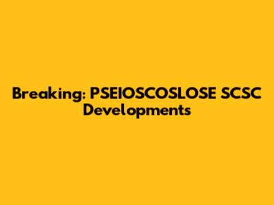 Breaking: PSEIOSCOSLOSE SCSC Developments
