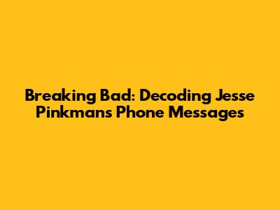 Breaking Bad: Decoding Jesse Pinkman's Phone Messages