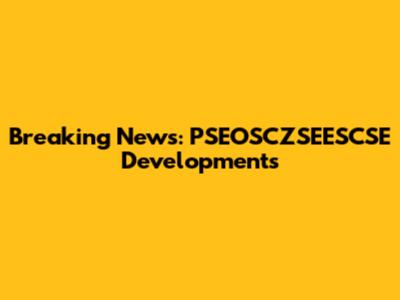 Breaking News: PSEOSCZSEESCSE Developments