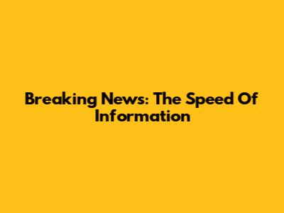 Breaking News: The Speed Of Information