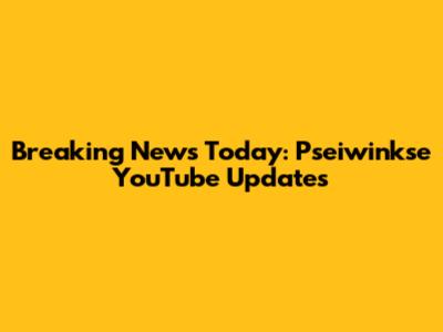 Breaking News Today: Pseiwinkse YouTube Updates