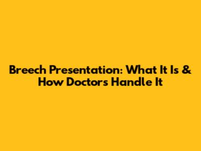 Breech Presentation: What It Is & How Doctors Handle It