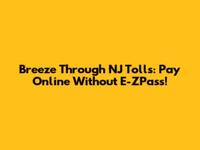 Breeze Through NJ Tolls: Pay Online Without E-ZPass!