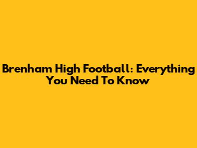 Brenham High Football: Everything You Need To Know