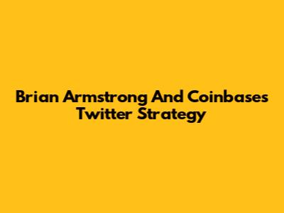 Brian Armstrong And Coinbase's Twitter Strategy