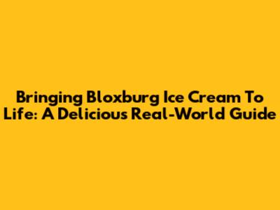 Bringing Bloxburg Ice Cream To Life: A Delicious Real-World Guide