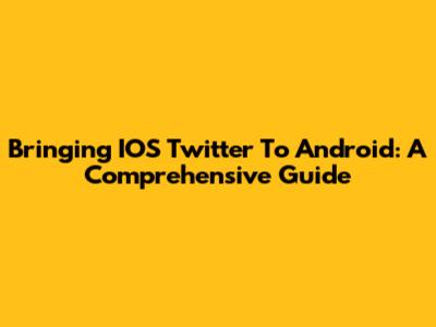 Bringing IOS Twitter To Android: A Comprehensive Guide