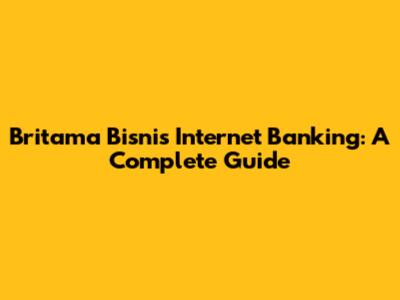 Britama Bisnis Internet Banking: A Complete Guide
