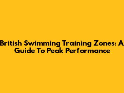 British Swimming Training Zones: A Guide To Peak Performance