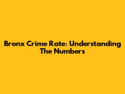 Bronx Crime Rate: Understanding The Numbers