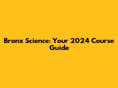 Bronx Science: Your 2024 Course Guide