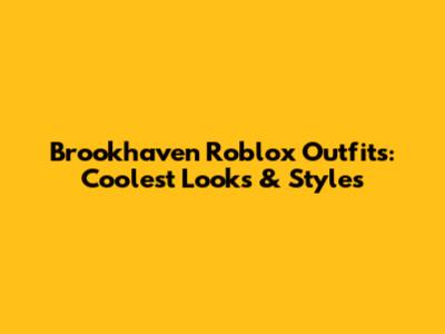 Brookhaven Roblox Outfits: Coolest Looks & Styles