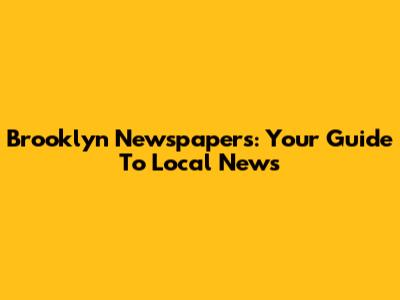 Brooklyn Newspapers: Your Guide To Local News